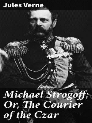 cover image of Michael Strogoff; Or, the Courier of the Czar